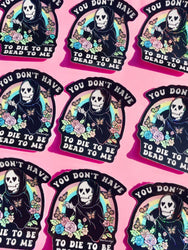 You Don't Have to Die to Be Dead to Me Sticker