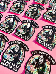 You Don't Have to Die to Be Dead to Me Sticker