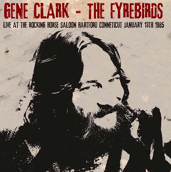 GENE CLARK & THE FYREBIRDS - Live at The Rocking Horse Saloon, Hartford Connecticut January 13th 1985 [CD] (ONLINE ORDER ONLY)