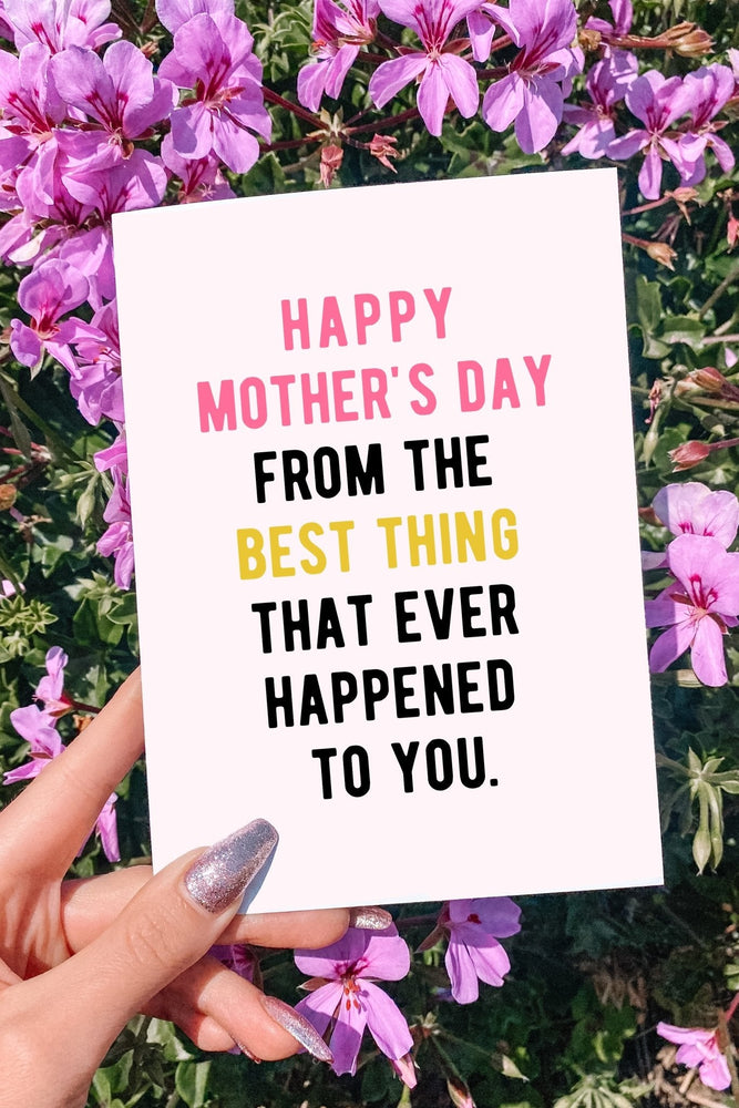Happy Mother's Day From The Best Thing That Ever Happened To You Greeting Card (ONLINE ORDER ONLY)