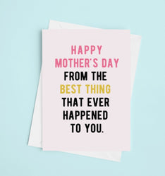 Happy Mother's Day From The Best Thing That Ever Happened To You Greeting Card (ONLINE ORDER ONLY)