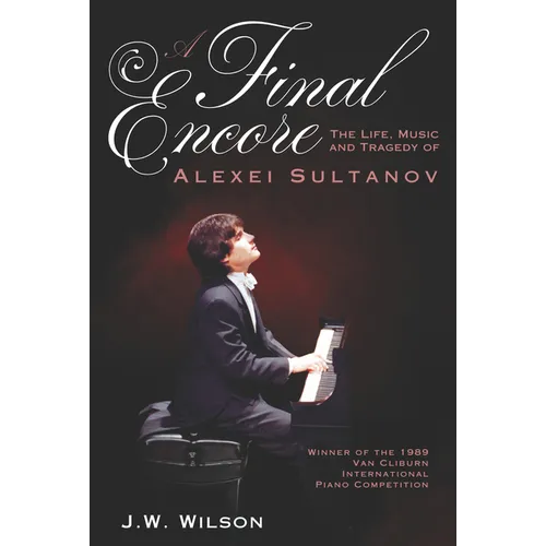 A Final Encore: The Life, Music, and Tragedy of Alexei Sultanov, Winner of the 1989 Van Cliburn International Piano Competition - Paperback (ONLINE ORDER ONLY)