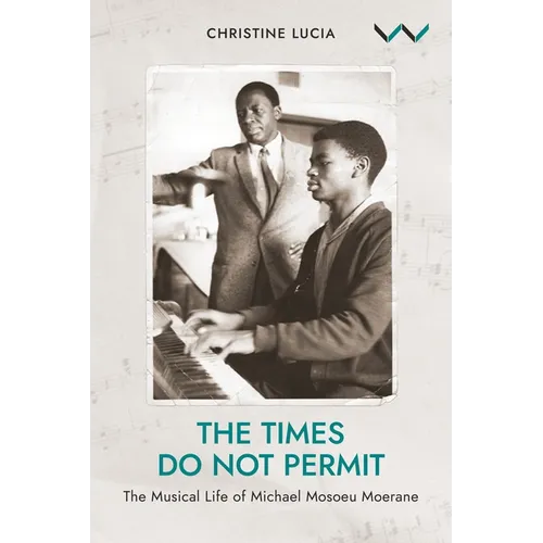 The Times Do Not Permit: The Musical Life of Michael Mosoeu Moerane - Paperback (ONLINE ORDER ONLY)