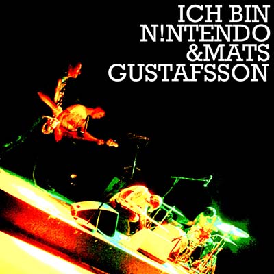 ICH BIN N!NTENDO & MATS GUSTAFSSON - Ich Bin N!ntendo & Mats Gustafsson [CD] (ONLINE ORDER ONLY)