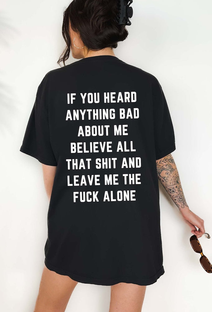 If You Heard Anything Bad About Me Believe All That Shit Tee (ONLINE ORDER ONLY)