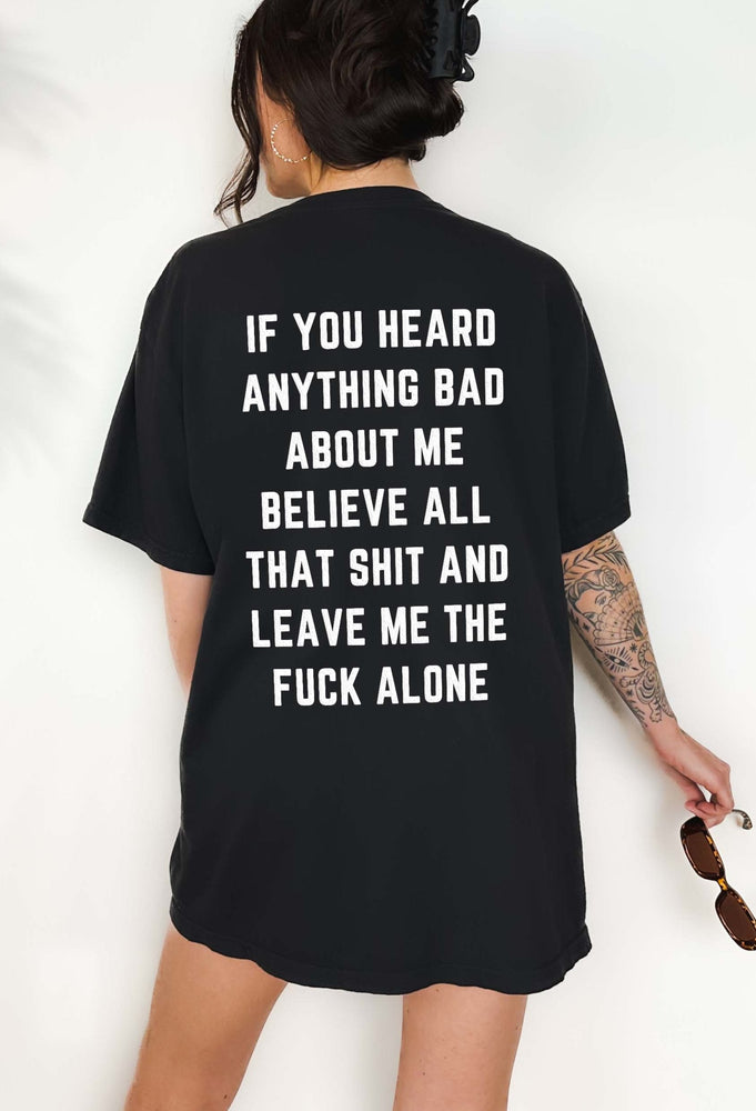 If You Heard Anything Bad About Me Believe All That Shit Tee (ONLINE ORDER ONLY)