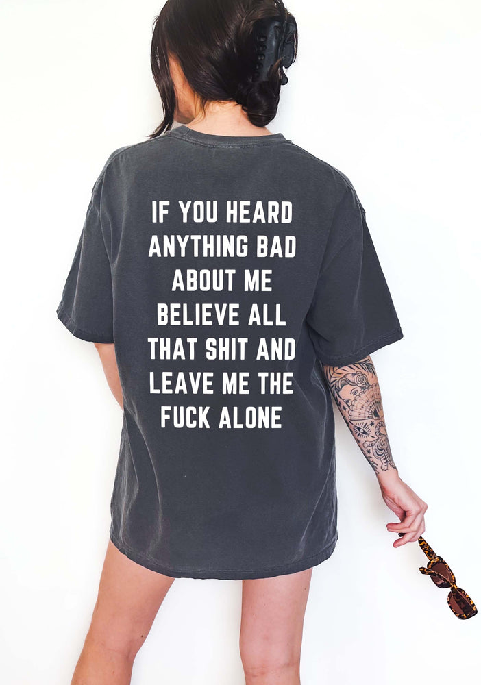If You Heard Anything Bad About Me Believe All That Shit Tee (ONLINE ORDER ONLY)