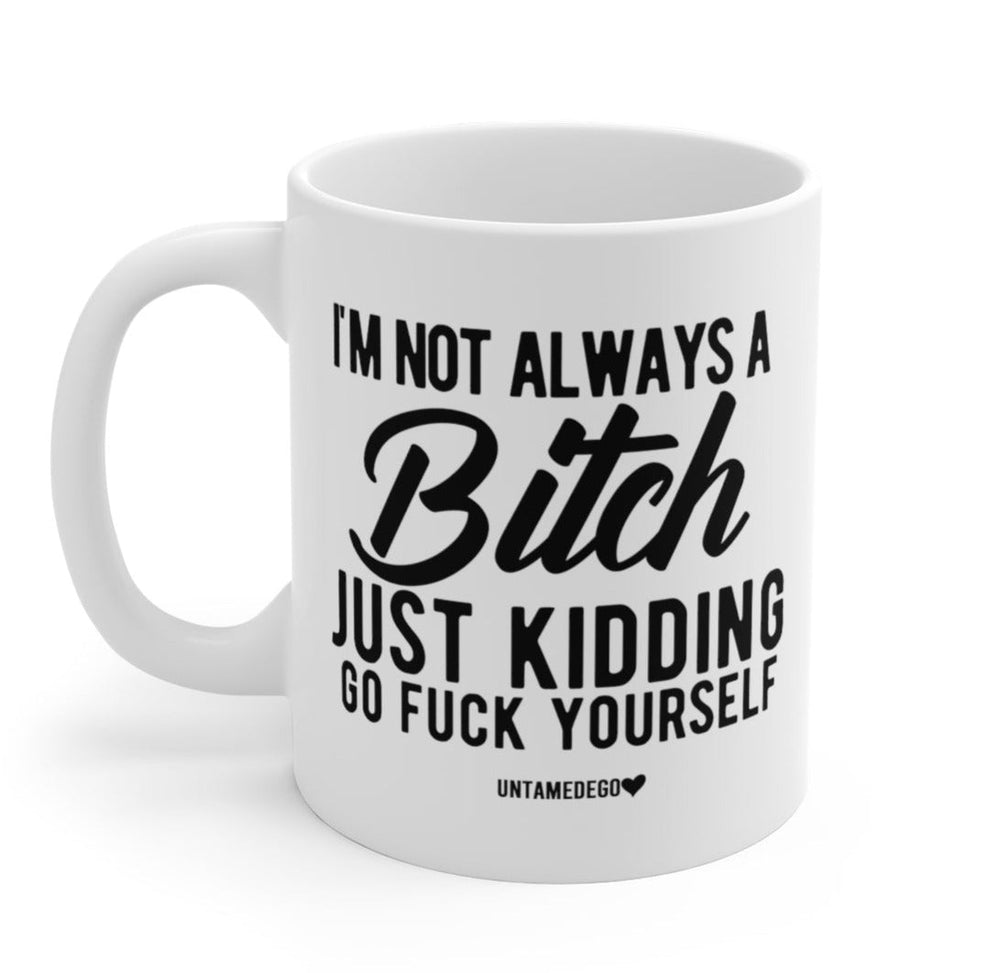 I'm Not Always A B Just Kidding Go F Yourself Mug (ONLINE ORDER ONLY)