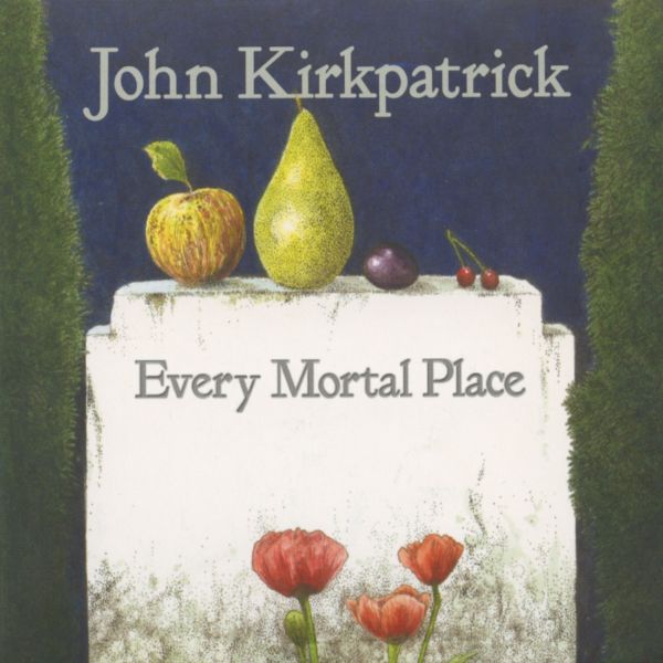 John Kirkpatrick - Every Mortal Place [CD] (ONLINE ORDER ONLY)