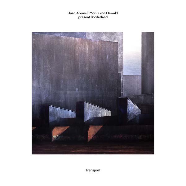 JUAN ATKINS & MORITZ VON OSWALD PRESENT BORDERLAND - Transport [Vinyl] (ONLINE ORDER ONLY)