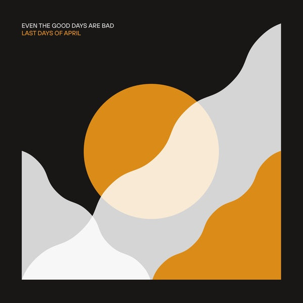 LAST DAYS OF APRIL - Even The Good Days Are Bad [CD] (ONLINE ORDER ONLY)