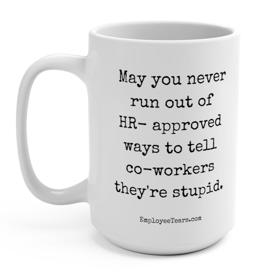 May You Never Run Out Of HR-Approved Ways To Tell Co-workers They're Stupid 15oz. Mug