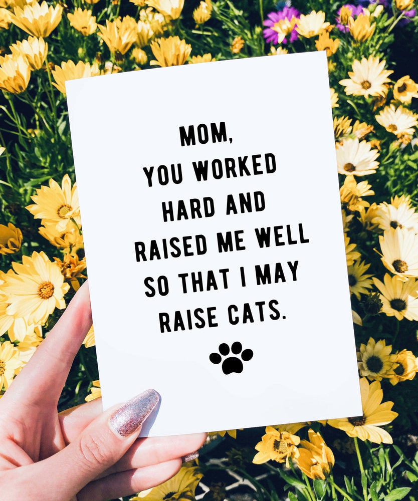 Mom You Worked Hard And Raised Me Well So That I May Raise Cats Mother's Day Card (Online Order Only)