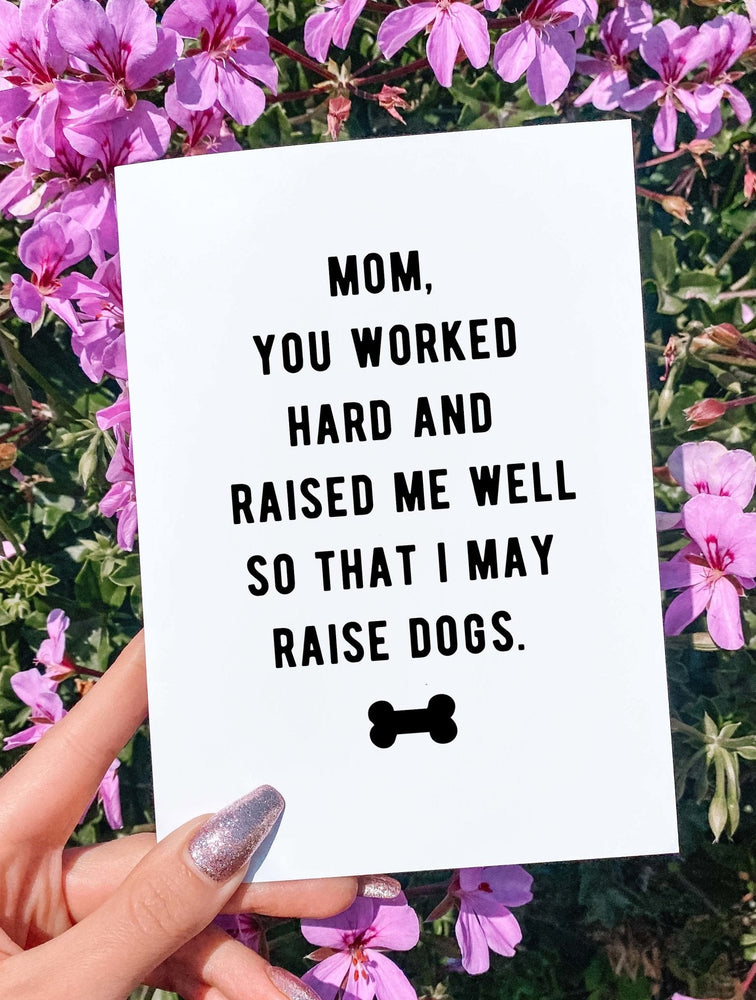 Mom You Worked Hard And Raised Me Well So That I May Raise Dogs Mother's Day Card (Online Order Only)