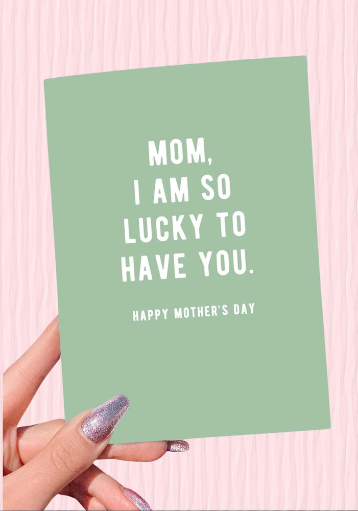 Mom I Am So Lucky To Have You Mother's Day Card (Online Order Only)