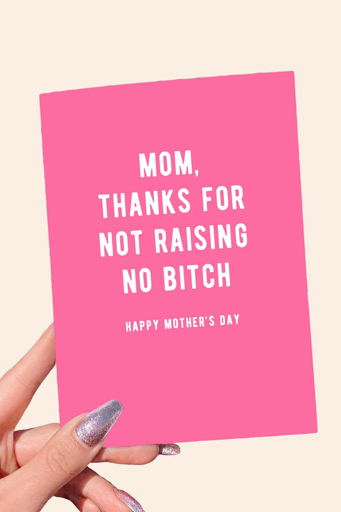 Mom Thanks For Not Raising No Bitch Mother's Day Card (Online Order Only)
