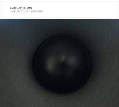 NANA APRIL JUN - The Ontology Of Noise [CD] (ONLINE ORDER ONLY)