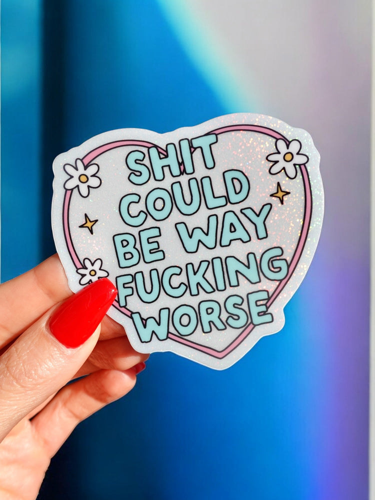 Shit Could Be Way Fucking Worse Sticker (Online Order Only)