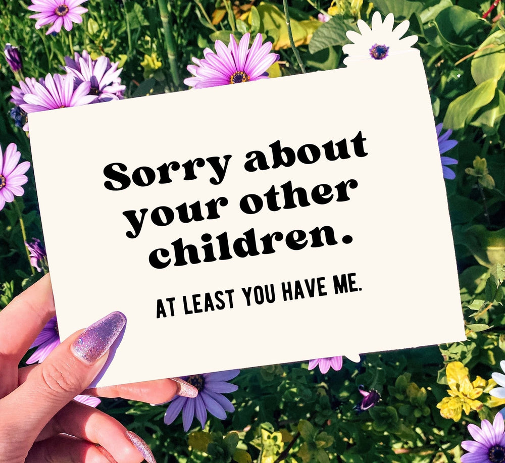 Sorry About Your Other Children At least You Have Me Mother's Day Card (Online Order Only)