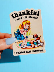 Thankful I Have You Because I Fucking Hate Everyone Sticker