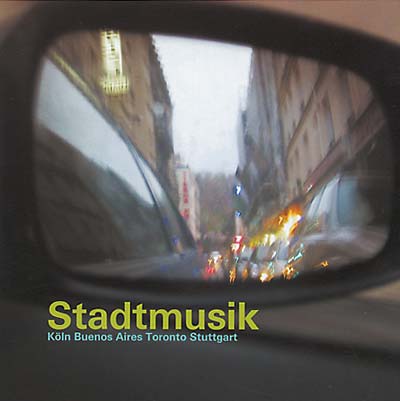 Stadtmusik: Köln -- Buenos Aires -- Toronto -- Stuttgart [CD]
