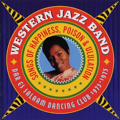 WESTERN JAZZ BAND - Songs of Happiness, Poison & Ululation - Dar Es Salaam Dancing Club 1973-1975 [CD] (ONLINE ORDER ONLY)