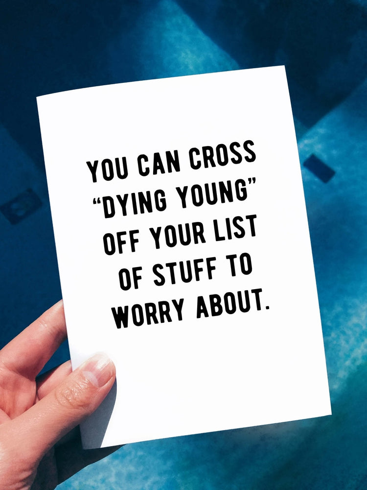 You Can Cross "Dying Young" Off Your List Of Stuff To Worry About Birthday Card